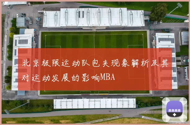北京极限运动队包夹现象解析及其对运动发展的影响MBA