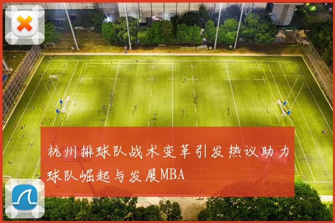 杭州排球队战术变革引发热议助力球队崛起与发展MBA