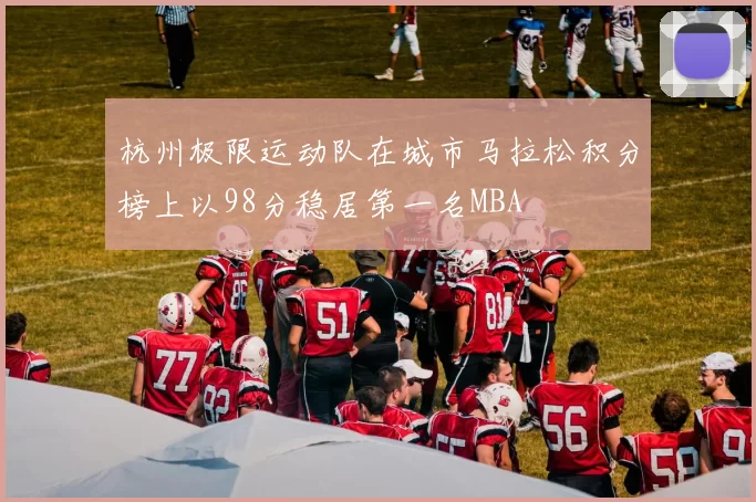 杭州极限运动队在城市马拉松积分榜上以98分稳居第一名MBA
