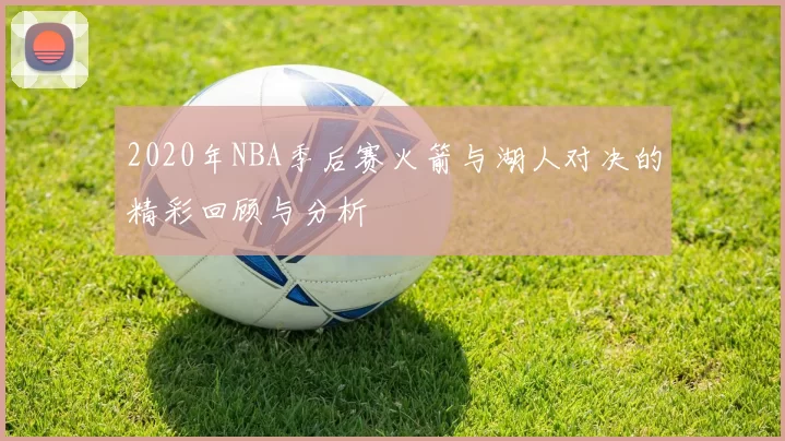 2020年NBA季后赛火箭与湖人对决的精彩回顾与分析