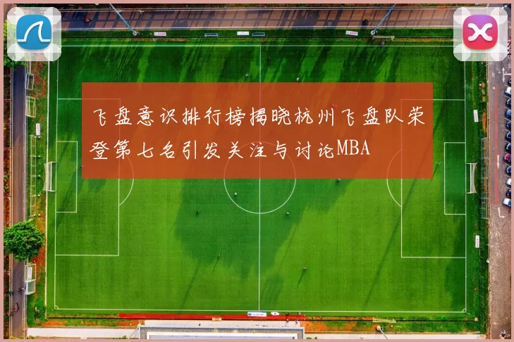飞盘意识排行榜揭晓杭州飞盘队荣登第七名引发关注与讨论MBA
