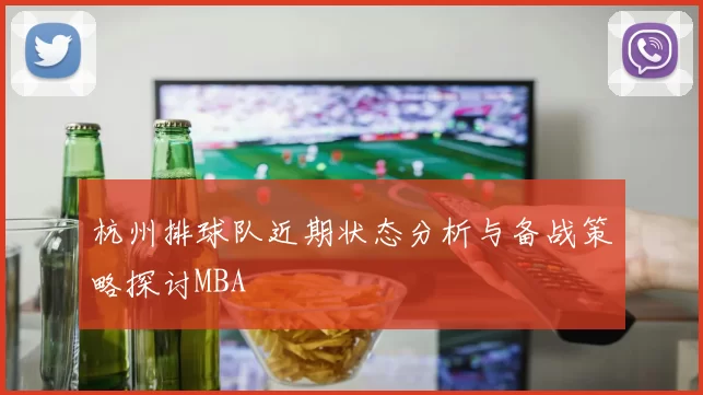 杭州排球队近期状态分析与备战策略探讨MBA
