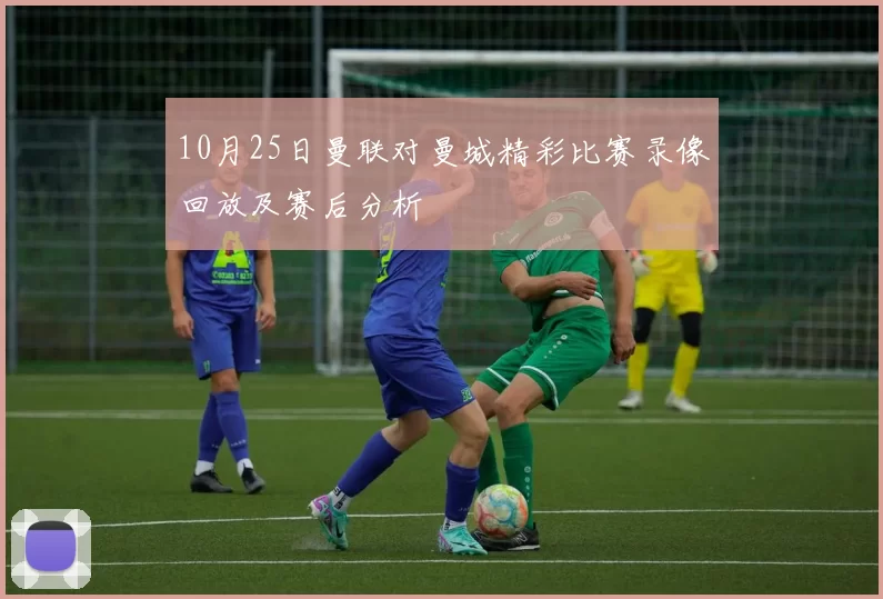 10月25日曼联对曼城精彩比赛录像回放及赛后分析