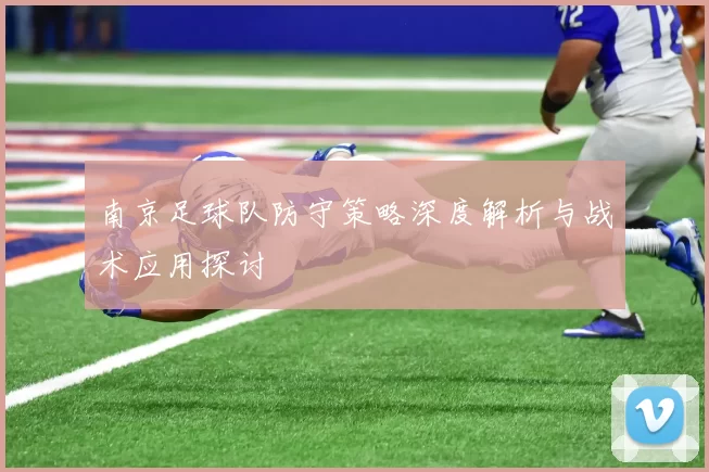 南京足球队防守策略深度解析与战术应用探讨